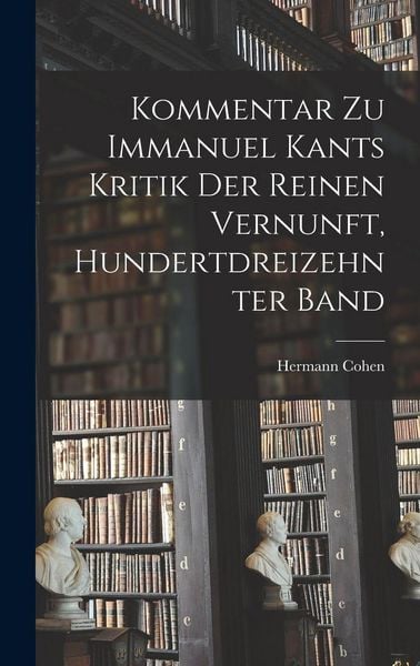 Produktbild: Kommentar zu Immanuel Kants Kritik der reinen Vernunft, Hundertdreizehnter Band