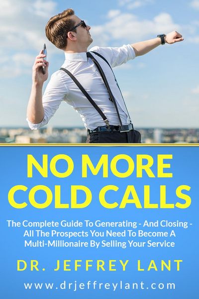 Produktbild: No More Cold Calls: The Complete Guide To Generating - And Closing - All The Prospects You Need To Become A Multi-Millionaire By Selling Your Service
