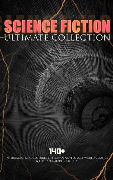 Produktbild: SCIENCE FICTION Ultimate Collection: 140+ Intergalactic Adventures, Dystopian Novels, Lost World Classics & Post-Apocalyptic Stories