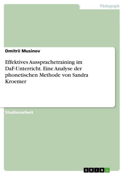 Effektives Aussprachetraining im DaF-Unterricht. Eine Analyse der phonetischen Methode von Sandra Kroemer, Taschenbuch von Dmitrii Musinov, GRIN,