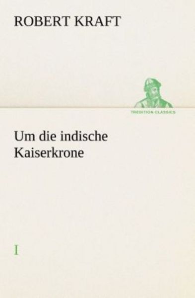 Um die indische Kaiserkrone I, Taschenbuch von Robert Kraft, Tredition, 9783849530815