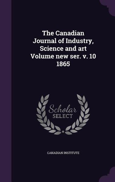 Produktbild: The Canadian Journal of Industry, Science and art Volume new ser. v. 10 1865