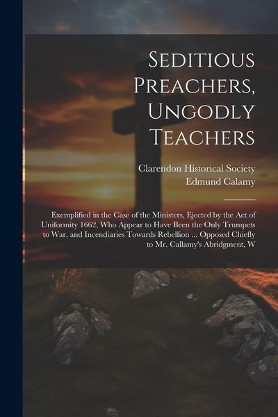 Produktbild: Seditious Preachers, Ungodly Teachers: Exemplified in the Case of the Ministers, Ejected by the Act of Uniformity 1662, Who Appear to Have Been the On