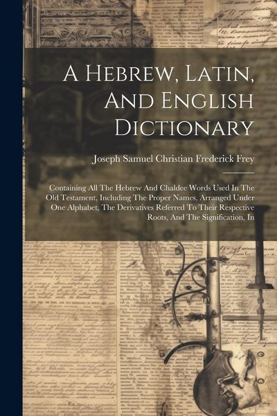 Produktbild: A Hebrew, Latin, And English Dictionary: Containing All The Hebrew And Chaldee Words Used In The Old Testament, Including The Proper Names, Arranged U