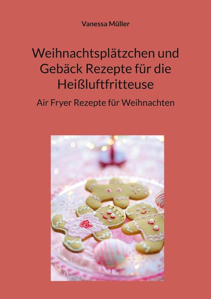 Produktbild: Weihnachtspl&auml;tzchen und Geb&auml;ck Rezepte f&uuml;r die Hei&szlig;luftfritteuse