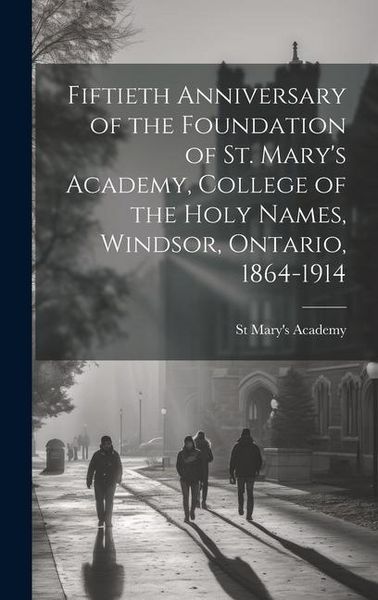 Produktbild: Fiftieth Anniversary of the Foundation of St. Mary's Academy, College of the Holy Names, Windsor, Ontario, 1864-1914