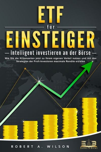 Produktbild: ETF F&Uuml;R EINSTEIGER - Intelligent investieren an der B&ouml;rse: Wie Sie die Krisenzeiten jetzt zu Ihrem eigenen Vorteil nutzen und mit den Strategien der Profi-Investoren maximale Rendite erzielen