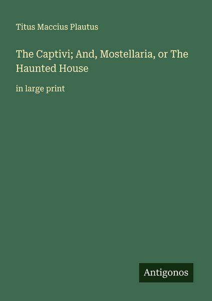 Produktbild: The Captivi; And, Mostellaria, or The Haunted House