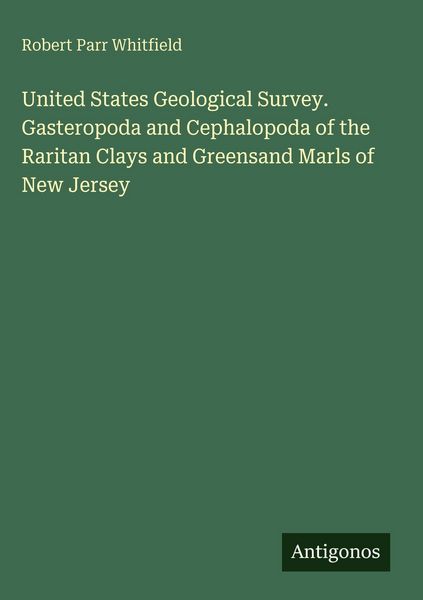Produktbild: United States Geological Survey. Gasteropoda and Cephalopoda of the Raritan Clays and Greensand Marls of New Jersey