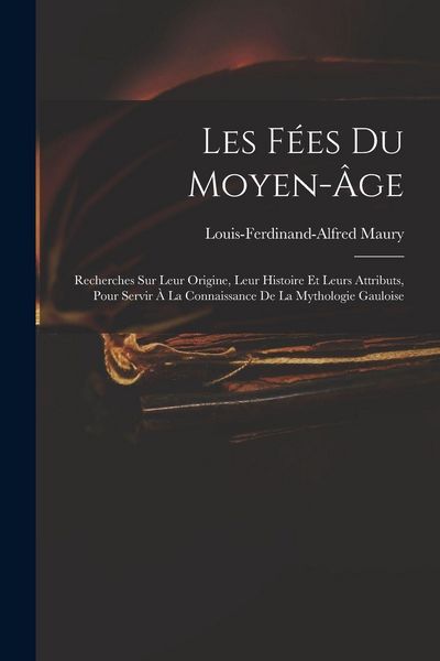 Produktbild: Les F&eacute;es Du Moyen-&Acirc;ge: Recherches Sur Leur Origine, Leur Histoire Et Leurs Attributs, Pour Servir &Agrave; La Connaissance De La Mythologie Gauloise