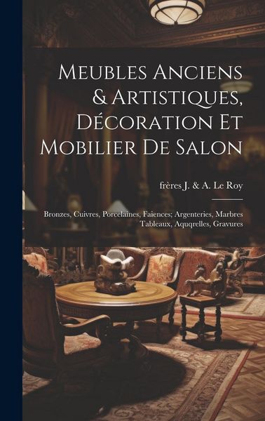 Produktbild: Meubles anciens & artistiques, d&eacute;coration et mobilier de salon; bronzes, cuivres, porcelaines, faiences; argenteries, marbres tableaux, aquqrelles, gr