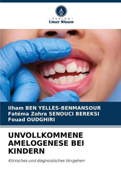 Unvollkommene Amelogenese bei Kindern, Taschenbuch von Ilham Ben Yelles-Benmansour , Fatéma Zohra Senouci Bereksi , Fouad Oudghiri, Verlag Unser