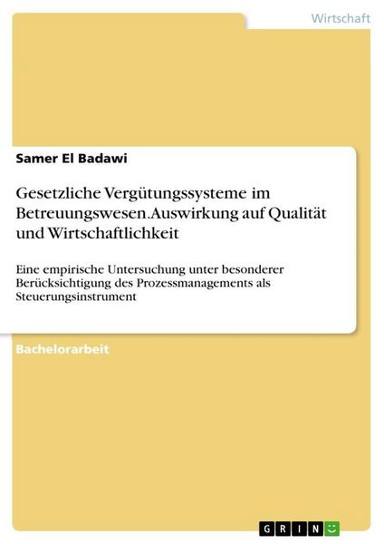 Gesetzliche Vergütungssysteme im Betreuungswesen. Auswirkung auf Qualität und Wirtschaftlichkeit, Taschenbuch von Samer El Badawi, GRIN, 9783389168400