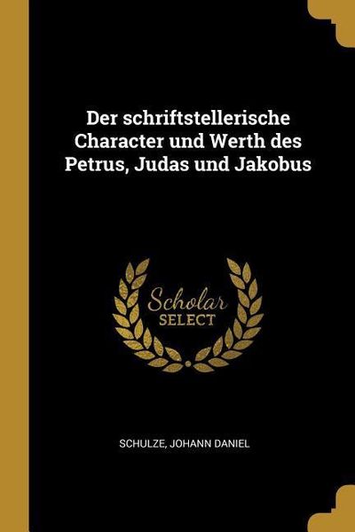 Produktbild: Der Schriftstellerische Character Und Werth Des Petrus, Judas Und Jakobus