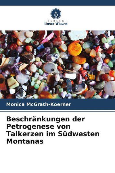 Beschränkungen der Petrogenese von Talkerzen im Südwesten Montanas, Taschenbuch von Monica McGrath-Koerner, Verlag Unser Wissen, 9786205331378