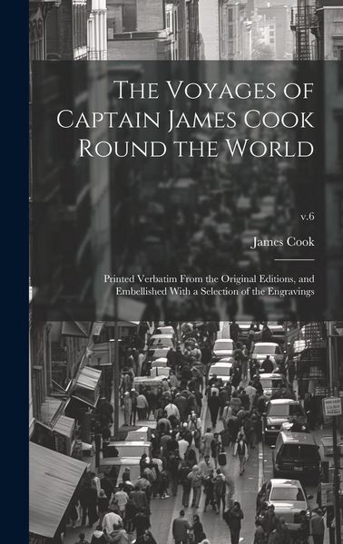 Produktbild: The Voyages of Captain James Cook Round the World: Printed Verbatim From the Original Editions, and Embellished With a Selection of the Engravings; v.