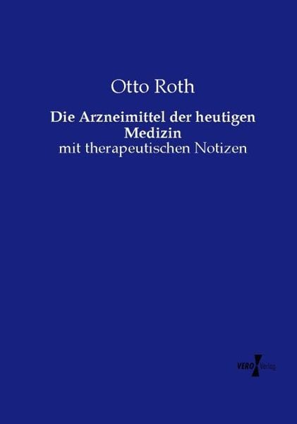 Die Arzneimittel der heutigen Medizin, Taschenbuch von Otto Roth, Vero Verlag, 9783737213011