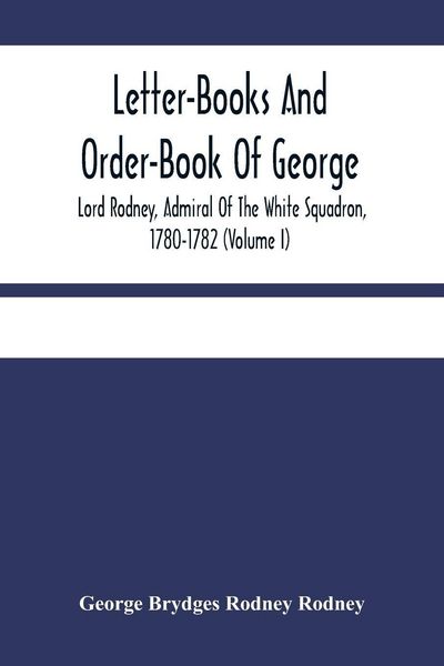 Produktbild: Letter-Books And Order-Book Of George, Lord Rodney, Admiral Of The White Squadron, 1780-1782 (Volume I)
