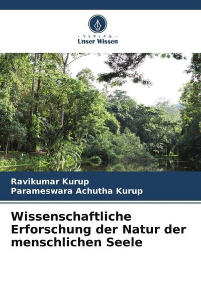 Wissenschaftliche Erforschung der Natur der menschlichen Seele, Taschenbuch von Ravikumar Kurup , Parameswara Achutha Kurup, Verlag Unser Wissen,