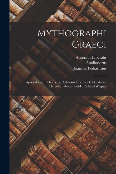 Produktbild: Mythographi Graeci: Apollodorus .Bibliotheca; Pediasimi Libellus De Duodecim Herculis Labores, Edidit Richard Wagner