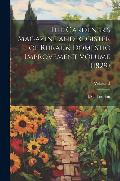 Produktbild: The Gardener's Magazine and Register of Rural & Domestic Improvement Volume (1829); Volume 5