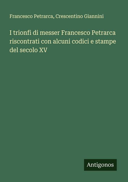 Produktbild: I trionfi di messer Francesco Petrarca riscontrati con alcuni codici e stampe del secolo XV