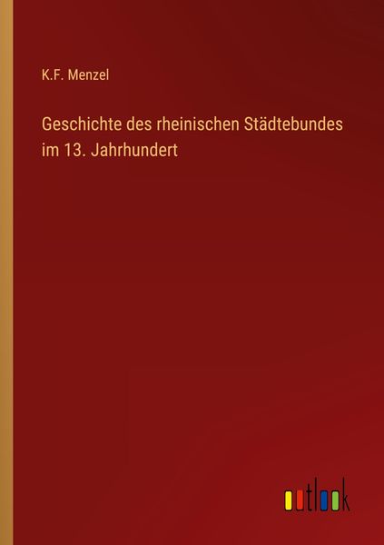 Geschichte des rheinischen Städtebundes im 13. Jahrhundert, Taschenbuch von K. F. Menzel, Outlook, 9783368440503
