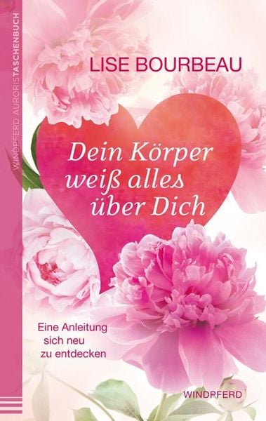 Dein Körper weiß alles über Dich, Taschenbuch von Lise Bourbeau, Windpferd Verlag, 978-3-86410-074-1