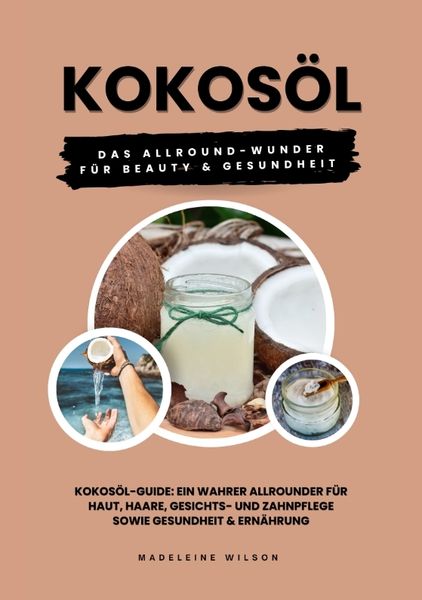 Produktbild: Kokos&ouml;l: Das Allround-Wunder f&uuml;r Beauty und Gesundheit (Kokos&ouml;l-Guide: Ein wahrer Allrounder f&uuml;r Haut, Haare, Gesichts- und Zahnpflege sowie Gesundhei