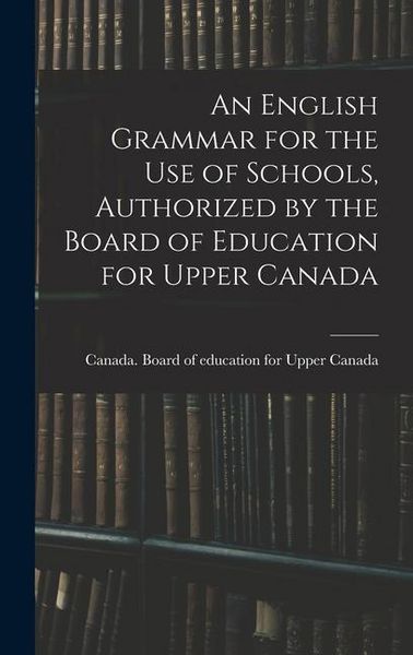 Produktbild: An English Grammar for the Use of Schools, Authorized by the Board of Education for Upper Canada