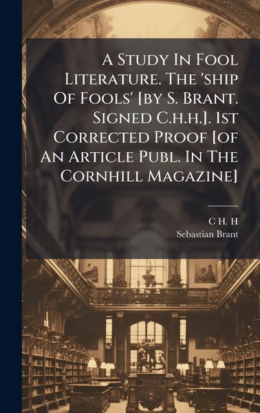 Produktbild: A Study In Fool Literature. The 'ship Of Fools' [by S. Brant. Signed C.h.h.]. 1st Corrected Proof [of An Article Publ. In The Cornhill Magazine]