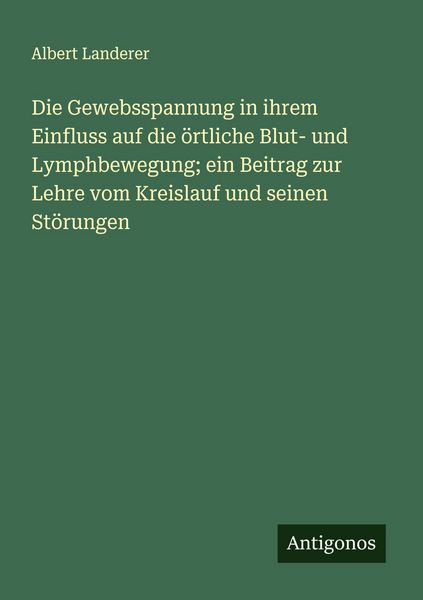 Produktbild: Die Gewebsspannung in ihrem Einfluss auf die &ouml;rtliche Blut- und Lymphbewegung; ein Beitrag zur Lehre vom Kreislauf und seinen St&ouml;rungen