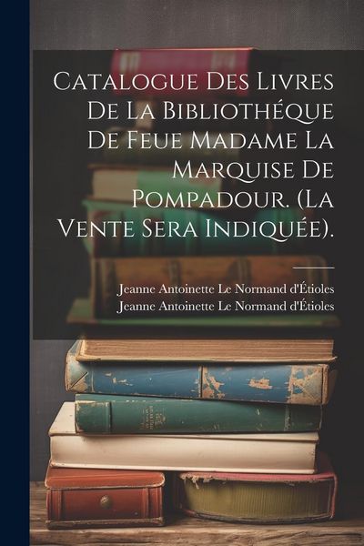 Produktbild: Catalogue Des Livres De La Biblioth&eacute;que De Feue Madame La Marquise De Pompadour. (la Vente Sera Indiqu&eacute;e).