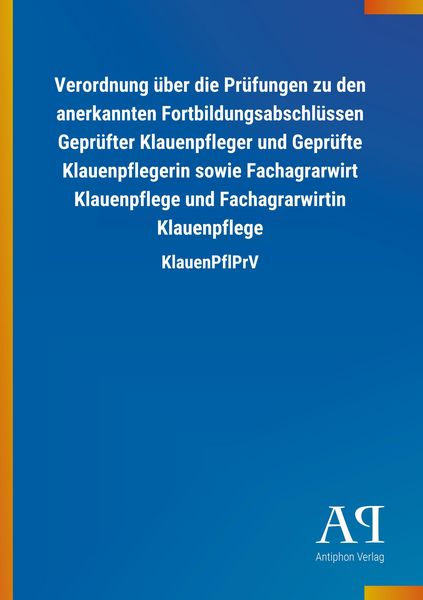 Produktbild: Verordnung &uuml;ber die Pr&uuml;fungen zu den anerkannten Fortbildungsabschl&uuml;ssen Gepr&uuml;fter Klauenpfleger und Gepr&uuml;fte Klauenpflegerin sowie Fachagrarwirt Klauenpflege und Fachagrarwirtin Klauenpflege
