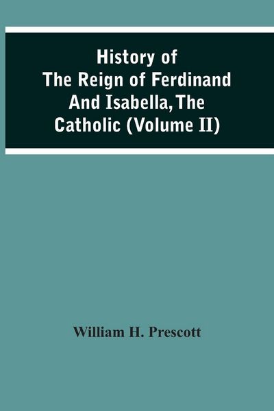 Produktbild: History Of The Reign Of Ferdinand And Isabella, The Catholic (Volume Ii)