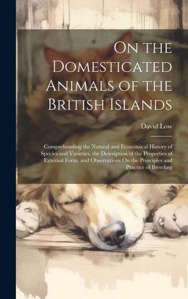 Produktbild: On the Domesticated Animals of the British Islands: Comprehending the Natural and Economical History of Species and Varieties, the Description of the