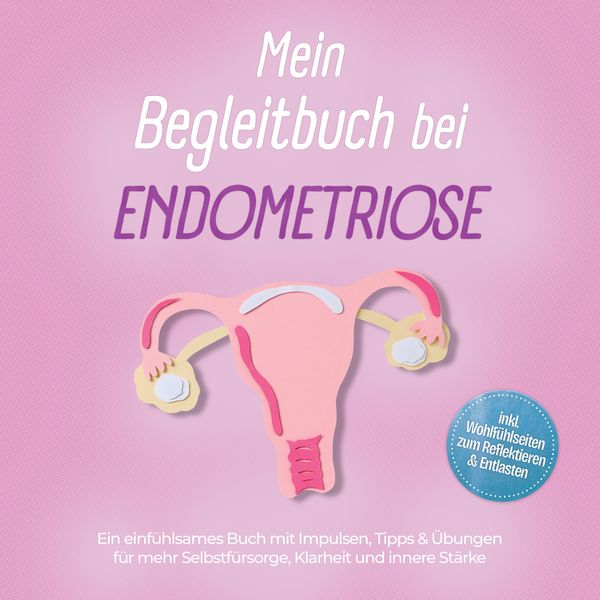 Produktbild: Mein Begleitbuch bei Endometriose: Ein einf&uuml;hlsames Buch mit Impulsen, Tipps & &Uuml;bungen f&uuml;r mehr Selbstf&uuml;rsorge, Klarheit und innere St&auml;rke &ndash; inkl. Wohlf&uuml;hlseiten zum Reflektieren & Entlasten