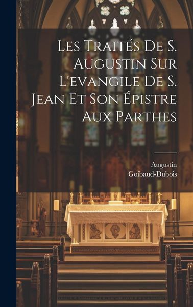 Produktbild: Les Trait&eacute;s De S. Augustin Sur L'evangile De S. Jean Et Son &Eacute;pistre Aux Parthes