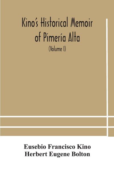 Produktbild: Kino'S Historical Memoir Of Pimer&iacute;a Alta; A Contemporary Account Of The Beginnings Of California, Sonora, And Arizona (Volume I)