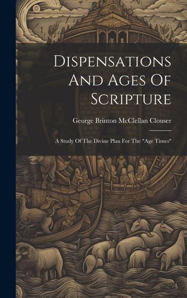 Produktbild: Dispensations And Ages Of Scripture: A Study Of The Divine Plan For The "age Times"