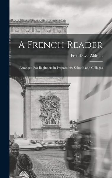 Produktbild: A French Reader: Arranged For Beginners in Preparatory Schools and Colleges