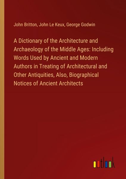 Produktbild: A Dictionary of the Architecture and Archaeology of the Middle Ages: Including Words Used by Ancient and Modern Authors in Treating of Architectural a