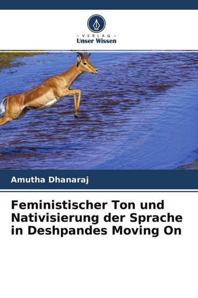 Feministischer Ton und Nativisierung der Sprache in Deshpandes Moving On, Taschenbuch von Amutha Dhanaraj, Verlag Unser Wissen, 9786204231549