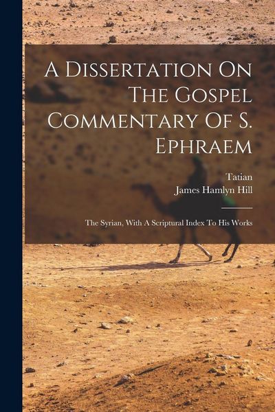 Produktbild: A Dissertation On The Gospel Commentary Of S. Ephraem: The Syrian, With A Scriptural Index To His Works