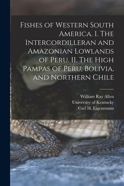 Produktbild: Fishes of Western South America. I. The Intercordilleran and Amazonian Lowlands of Peru. II. The High Pampas of Peru, Bolivia, and Northern Chile