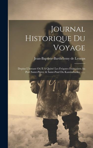 Produktbild: Journal Historique Du Voyage: Depius L'instant O&uacute; Il A Quitt&eacute; Les Fr&eacute;gates Fran&ccedil;oises Au Port Saint-pierre & Saint-paul Du Kamtschatka, ......