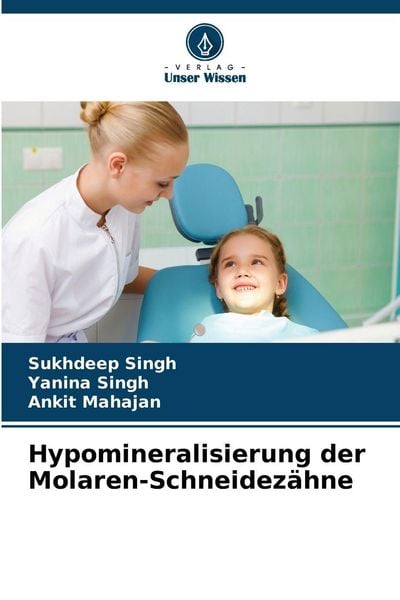 Hypomineralisierung der Molaren-Schneidezähne, Taschenbuch von Sukhdeep Singh , Yanina Singh , Ankit Mahajan, Verlag Unser Wissen, 9786209236303
