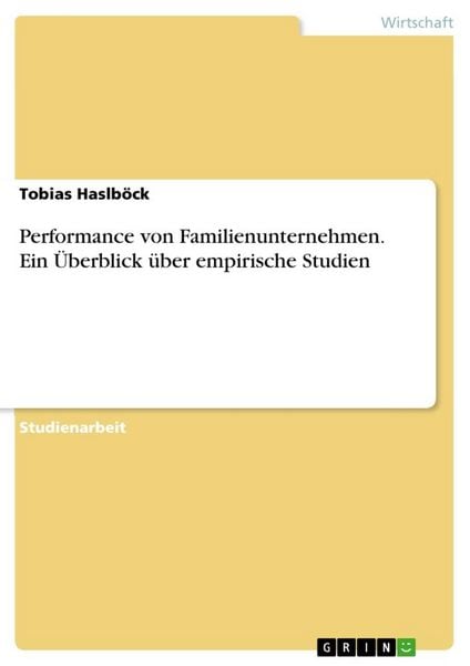 Performance von Familienunternehmen. Ein Überblick über empirische Studien, Taschenbuch von Tobias Haslböck, GRIN, 9783668951471