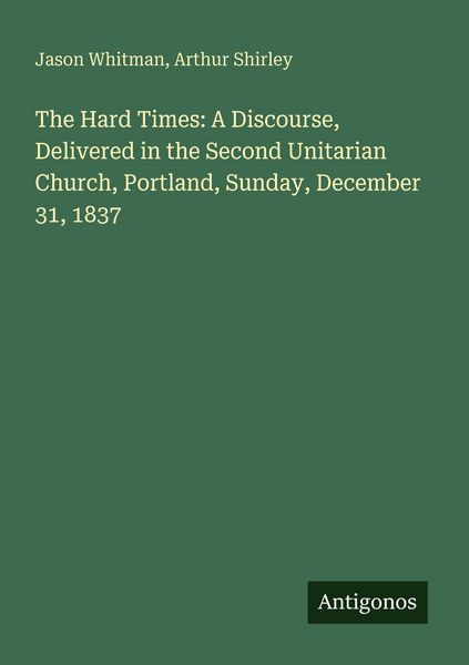 Produktbild: The Hard Times: A Discourse, Delivered in the Second Unitarian Church, Portland, Sunday, December 31, 1837