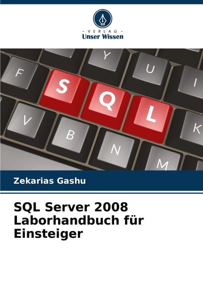 SQL Server 2008 Laborhandbuch für Einsteiger, Taschenbuch von Zekarias Gashu, Verlag Unser Wissen, 9786208099343